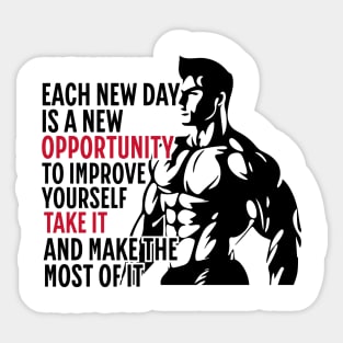 Each New Day Is A New Opportunity To Improve Yourself. Take It. And Make The Most Of It | Motivational & Inspirational | Gift or Present for Gym Lovers Sticker